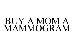 BUY A MOM A MAMMOGRAM trademark