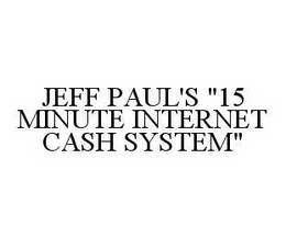 JEFF PAUL'S "15 MINUTE INTERNET CASH SYSTEM" trademark