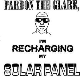 PARDON THE GLARE, I'M RECHARGING MY SOLAR PANEL trademark