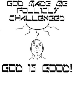 GOD MADE ME FOLLICLY CHALLENGED GOD IS GOOD! trademark