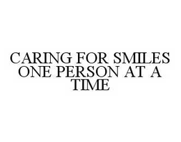 CARING FOR SMILES ONE PERSON AT A TIME trademark