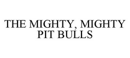 THE MIGHTY, MIGHTY PIT BULLS trademark