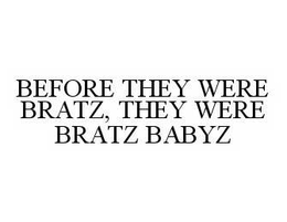 BEFORE THEY WERE BRATZ, THEY WERE BRATZ BABYZ trademark
