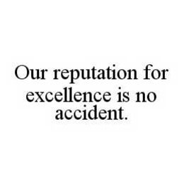 OUR REPUTATION FOR EXCELLENCE IS NO ACCIDENT. trademark