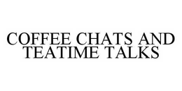COFFEE CHATS AND TEATIME TALKS trademark