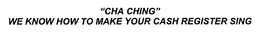 "CHA CHING" WE KNOW HOW TO MAKE YOUR CASH REGISTER SING trademark