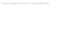 GRYPHON NETWORKS INTRODUCES THE INTEGRATED COMPLIANCE & CONTACT MANAGEMENT PLATFORM, IC2MP trademark