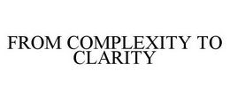 FROM COMPLEXITY TO CLARITY trademark