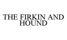 THE FIRKIN AND HOUND trademark