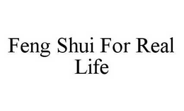 FENG SHUI FOR REAL LIFE trademark