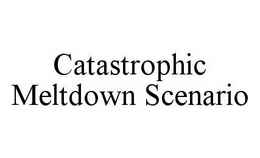 CATASTROPHIC MELTDOWN SCENARIO trademark