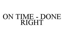 ON TIME - DONE RIGHT trademark