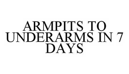 ARMPITS TO UNDERARMS IN 7 DAYS trademark