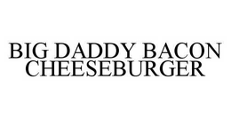 BIG DADDY BACON CHEESEBURGER trademark