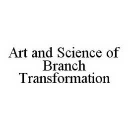 ART AND SCIENCE OF BRANCH TRANSFORMATION trademark
