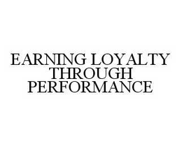 EARNING LOYALTY THROUGH PERFORMANCE trademark