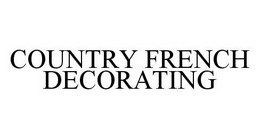 COUNTRY FRENCH DECORATING trademark