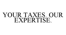 YOUR TAXES. OUR EXPERTISE. trademark