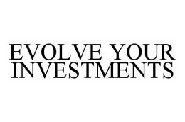 EVOLVE YOUR INVESTMENTS trademark