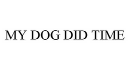 MY DOG DID TIME trademark
