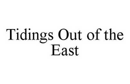 TIDINGS OUT OF THE EAST trademark