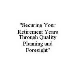 "SECURING YOUR RETIREMENT YEARS THROUGH QUALITY PLANNING AND FORESIGHT" trademark