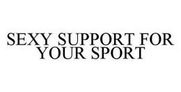 SEXY SUPPORT FOR YOUR SPORT trademark