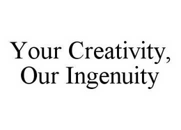 YOUR CREATIVITY, OUR INGENUITY trademark