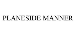 PLANESIDE MANNER trademark