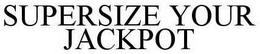 SUPERSIZE YOUR JACKPOT trademark