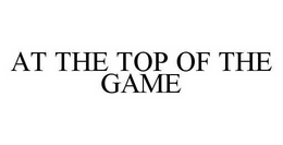 AT THE TOP OF THE GAME trademark
