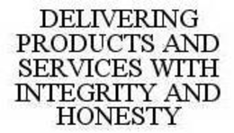 DELIVERING PRODUCTS AND SERVICES WITH INTEGRITY AND HONESTY trademark