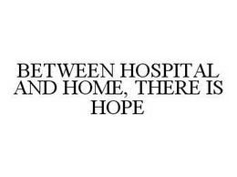 BETWEEN HOSPITAL AND HOME, THERE IS HOPE trademark