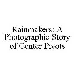RAINMAKERS: A PHOTOGRAPHIC STORY OF CENTER PIVOTS trademark