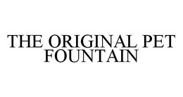 THE ORIGINAL PET FOUNTAIN trademark