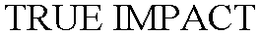 TRUE IMPACT trademark