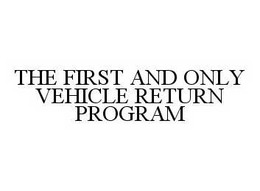 THE FIRST AND ONLY VEHICLE RETURN PROGRAM trademark