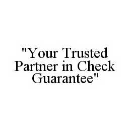 "YOUR TRUSTED PARTNER IN CHECK GUARANTEE" trademark