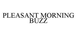 PLEASANT MORNING BUZZ trademark