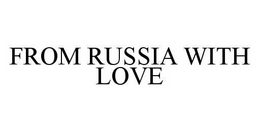 FROM RUSSIA WITH LOVE trademark