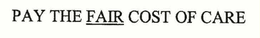 PAY THE FAIR COST OF CARE trademark
