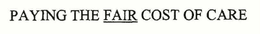 PAYING THE FAIR COST OF CARE trademark