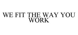WE FIT THE WAY YOU WORK trademark