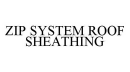 ZIP SYSTEM ROOF SHEATHING trademark