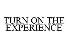 TURN ON THE EXPERIENCE trademark