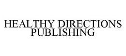 HEALTHY DIRECTIONS PUBLISHING trademark
