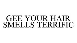 GEE YOUR HAIR SMELLS TERRIFIC trademark