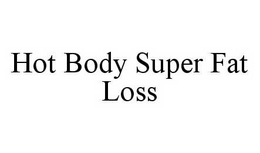 HOT BODY SUPER FAT LOSS trademark
