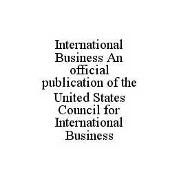 INTERNATIONAL BUSINESS AN OFFICIAL PUBLICATION OF THE UNITED STATES COUNCIL FOR INTERNATIONAL BUSINESS trademark