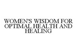 WOMEN'S WISDOM FOR OPTIMAL HEALTH AND HEALING trademark